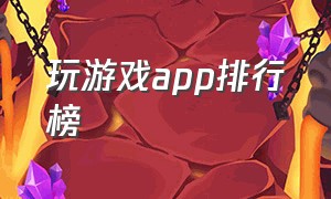 玩游戏app排行榜