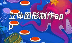 立体图形制作app（手机制作三维图形软件）