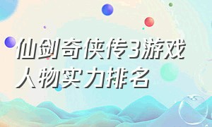 仙剑奇侠传3游戏人物实力排名