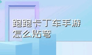 跑跑卡丁车手游怎么贴弯（跑跑卡丁车手游怎么贴墙漂移）