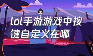 lol手游游戏中按键自定义在哪