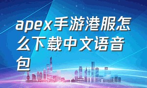 apex手游港服怎么下载中文语音包