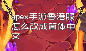apex手游香港服怎么改成简体中文（apex手游港服怎么进）