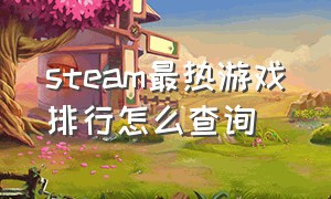 steam最热游戏排行怎么查询