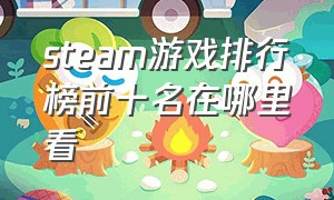 steam游戏排行榜前十名在哪里看