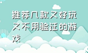 推荐几款又好玩又不用验证的游戏