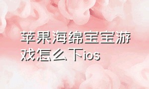 苹果海绵宝宝游戏怎么下ios