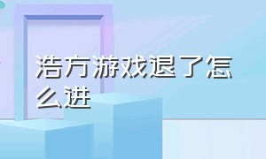 浩方游戏退了怎么进（浩方游戏路径解决方法）