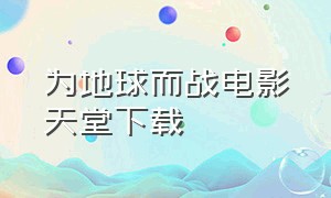 为地球而战电影天堂下载