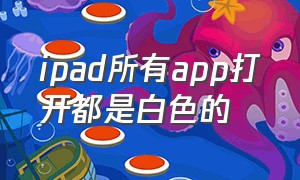 ipad所有app打开都是白色的