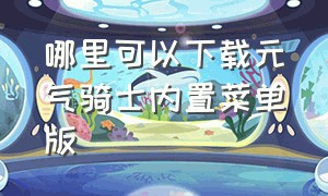 哪里可以下载元气骑士内置菜单版