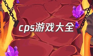 cps游戏大全（cps游戏推广）