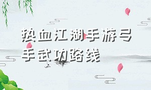 热血江湖手游弓手武功路线