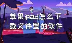 苹果ipad怎么下载文件里的软件