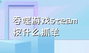 吞噬游戏steam按什么抓羊