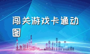 闯关游戏卡通动图（手绘闯关游戏图片）