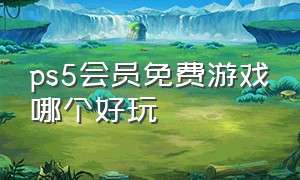 ps5会员免费游戏哪个好玩