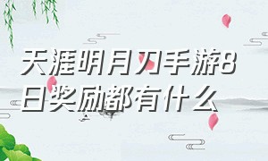 天涯明月刀手游8日奖励都有什么（天涯明月刀手游减负令怎么用）