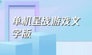 单机星战游戏文字版（单机版星战游戏）