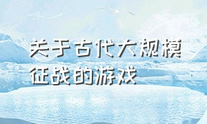 关于古代大规模征战的游戏