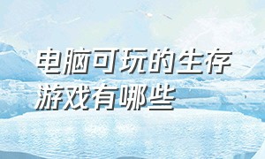 电脑可玩的生存游戏有哪些