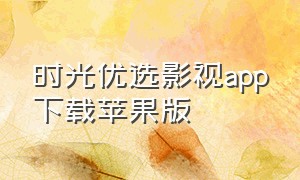 时光优选影视app下载苹果版