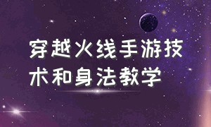 穿越火线手游技术和身法教学