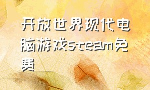 开放世界现代电脑游戏steam免费（开放世界游戏pc推荐）