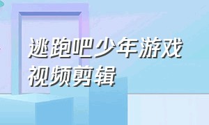 逃跑吧少年游戏视频剪辑