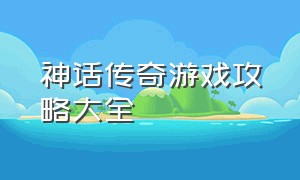 神话传奇游戏攻略大全