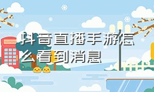 抖音直播手游怎么看到消息