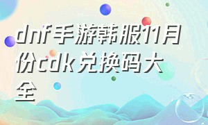 dnf手游韩服11月份cdk兑换码大全