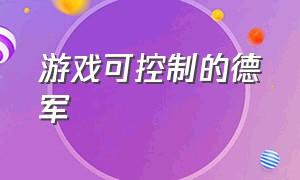 游戏可控制的德军（德军游戏排行榜）