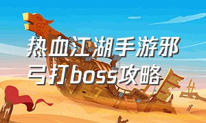 热血江湖手游邪弓打boss攻略