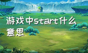 游戏中start什么意思