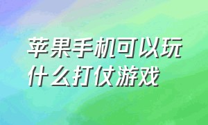 苹果手机可以玩什么打仗游戏（苹果手机好玩的战争类游戏）