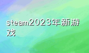 steam2023年新游戏