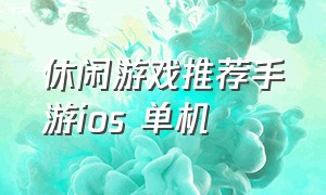 休闲游戏推荐手游ios 单机