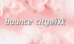 bounce city游戏（bouncecity游戏下载）