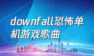 downfall恐怖单机游戏歌曲