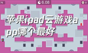 苹果ipad云游戏app哪个最好