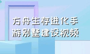 方舟生存进化手游别墅建设视频