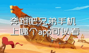 奔跑吧兄弟手机上哪个app可以看