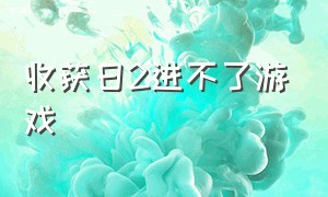 收获日2进不了游戏