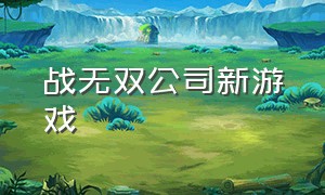 战无双公司新游戏