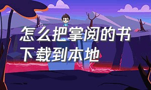 怎么把掌阅的书下载到本地（怎么把书导入掌阅电子书）