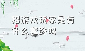 招游戏玩家是有什么套路吗