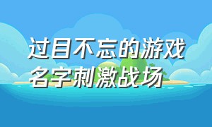 过目不忘的游戏名字刺激战场