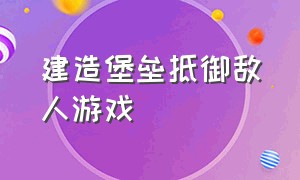 建造堡垒抵御敌人游戏