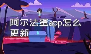 阿尔法蛋app怎么更新